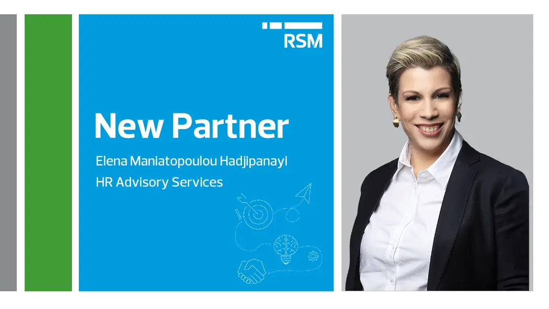 Η Έλενα Μανιατοπούλου Χατζηπαναγή αναλαμβάνει τον τομέα των Συμβουλευτικών Υπηρεσιών Ανθρώπινου Δυναμικού στην RSM Cyprus, ως Partner